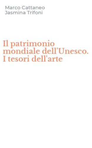 Il patrimonio mondiale dell'Unesco. I tesori dell'arte