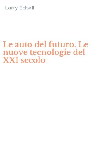 Le auto del futuro. Le nuove tecnologie del XXI secolo