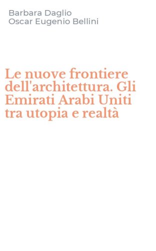 Le nuove frontiere dell'architettura. Gli Emirati Arabi Uniti tra utopia e realt&agrave;