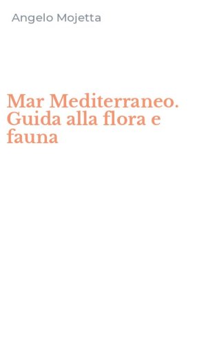 Mar Mediterraneo. Guida alla flora e fauna