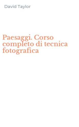 Paesaggi. Corso completo di tecnica fotografica