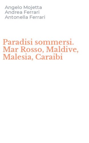 Paradisi sommersi. Mar Rosso, Maldive, Malesia, Caraibi