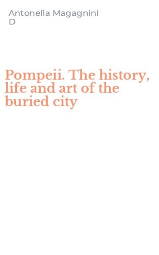 Pompeii. The history, life and art of the buried city