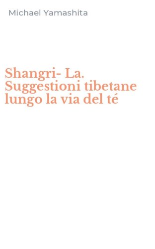 Shangri-La. Suggestioni tibetane lungo la via del t&eacute;