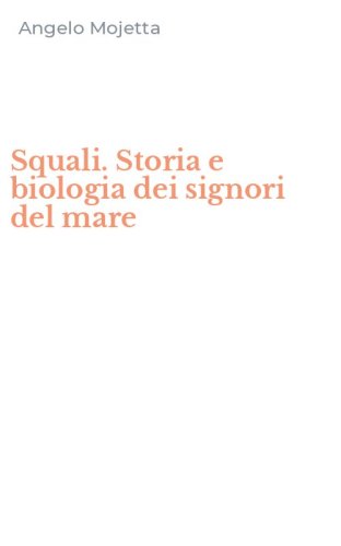 Squali. Storia e biologia dei signori del mare