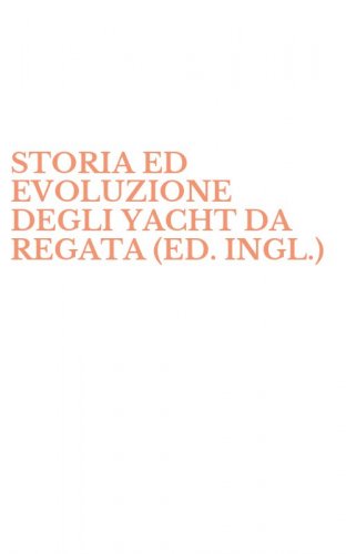 STORIA ED EVOLUZIONE DEGLI YACHT DA REGATA (ED. INGL.)