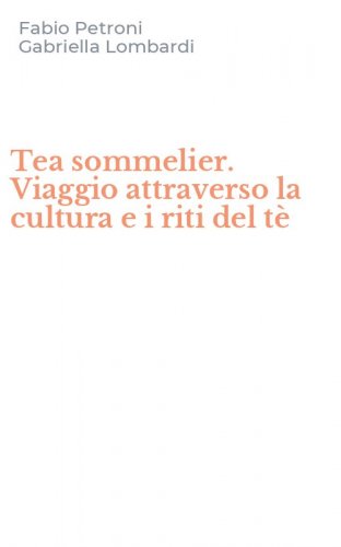 Tea sommelier. Viaggio attraverso la cultura e i riti del t&egrave;