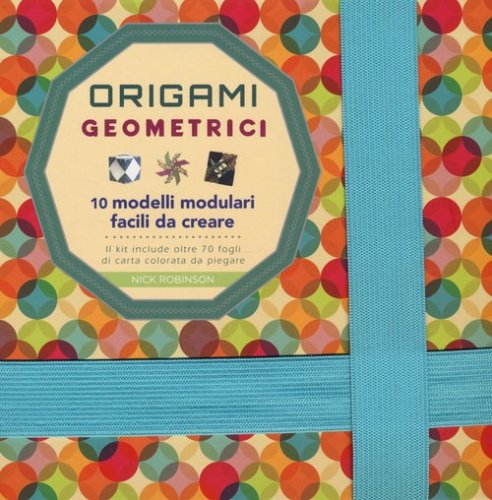 Origami geometrici. 10 modelli modulari facili da creare
