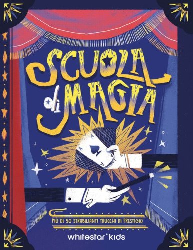 Scuola di magia. Pi&ugrave; di 50 strabilianti trucchi di prestigio