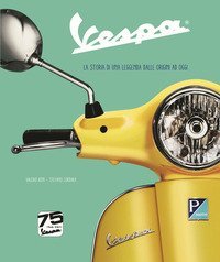 Vespa. La storia di una leggenda dalle origini ad oggi. Ediz. speciale 75&deg; anniversario