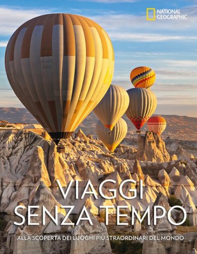 Viaggi senza tempo. Alla scoperta dei luoghi pi&ugrave; straordinari del mondo