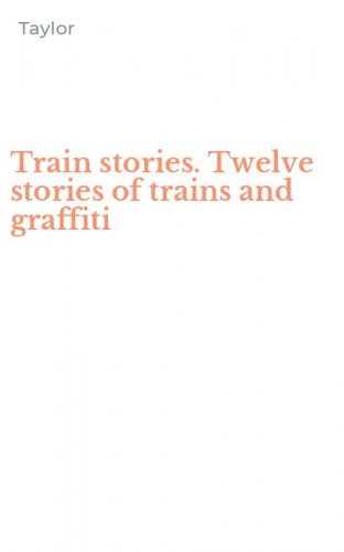 Train stories. Twelve stories of trains and graffiti