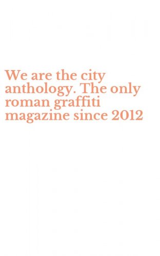 We are the city anthology. The only roman graffiti magazine since 2012