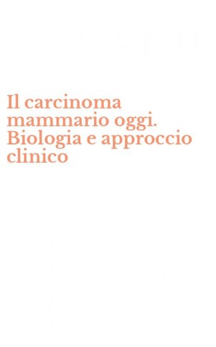 Il carcinoma mammario oggi. Biologia e approccio clinico