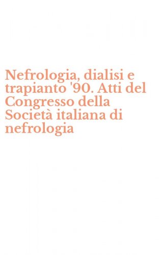Nefrologia, dialisi e trapianto '90. Atti del Congresso della Societ&agrave; italiana di nefrologia