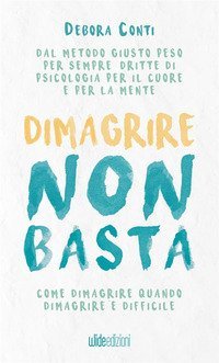 Dimagrire non basta. Come dimagrire quando dimagrire &egrave; difficile