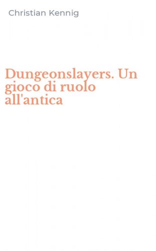 Dungeonslayers. Un gioco di ruolo all'antica