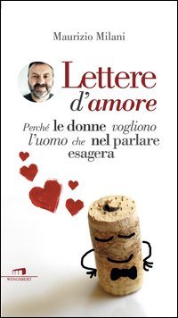 Lettere d'amore. Perch&eacute; le donne vogliono l'uomo che nel parlare esagera