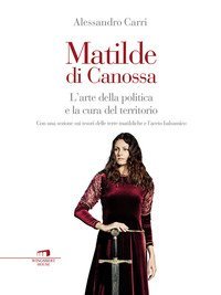 Matilde di Canossa. L'arte della politica e la cura del territorio