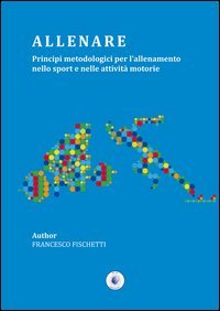 Allenare. Principi metodologici per l'allenamento nello sport e nelle attivit&agrave; motorie