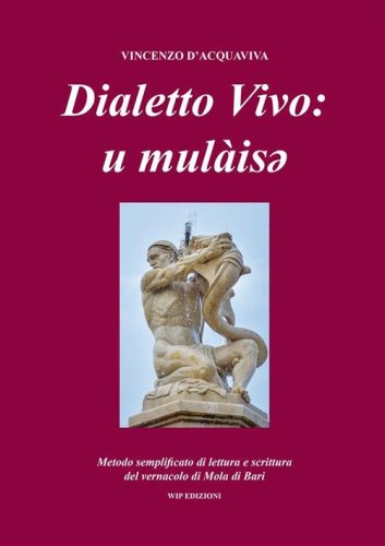 Dialetto vivo: u mul&agrave;isey. Metodo semplificato di lettura e scrittura del vernacolo di Mola di Bari