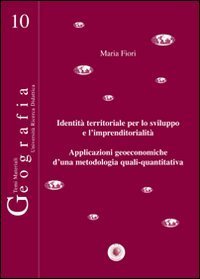 Identit&agrave; territoriale per lo sviluppo e l'imprenditorialit&agrave;. Applicazioni geoeconomiche d'una metodologia quali-quantitativa