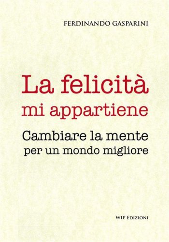 La felicit&agrave; mi appartiene. Cambiare la mente per un mondo migliore
