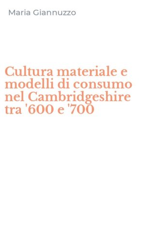 Cultura materiale e modelli di consumo nel Cambridgeshire tra '600 e '700