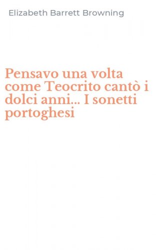 Pensavo una volta come Teocrito cant&ograve; i dolci anni... I sonetti portoghesi