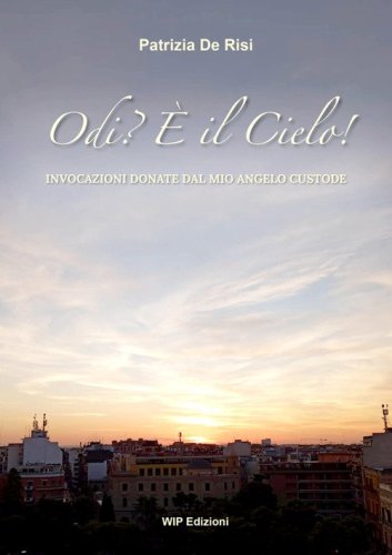 Odi? &Egrave; il Cielo!. Invocazioni donate dal mio angelo custode