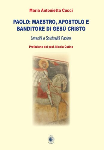 Paolo: maestro, apostolo e banditore di Ges&ugrave; Cristo. Umanit&agrave; e spiritualit&agrave; paolina