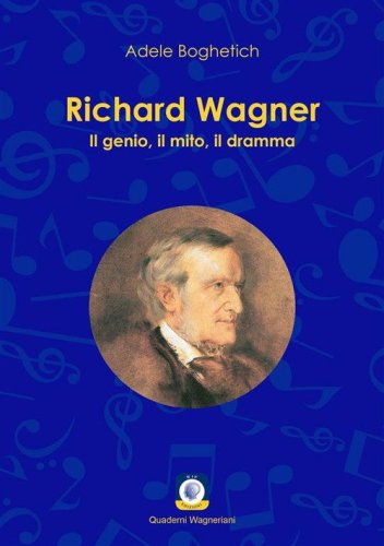 Richard Wagner. Il genio, il mito, il dramma