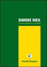 Simone Weil. Il dominio della forza e la libert&agrave;