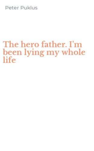 The hero father. I'm been lying my whole life