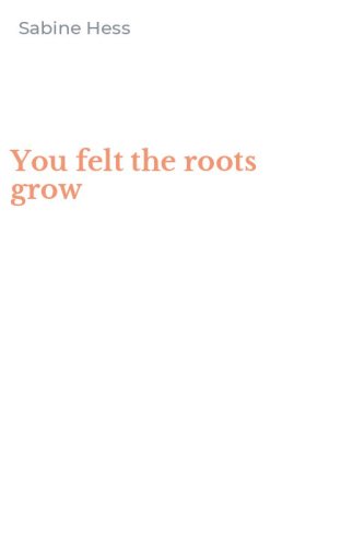 You felt the roots grow