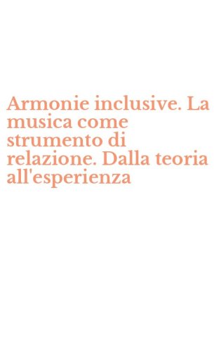 Armonie inclusive. La musica come strumento di relazione. Dalla teoria all'esperienza