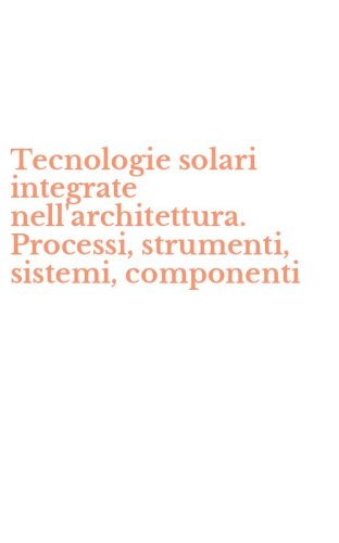 Tecnologie solari integrate nell'architettura. Processi, strumenti, sistemi, componenti