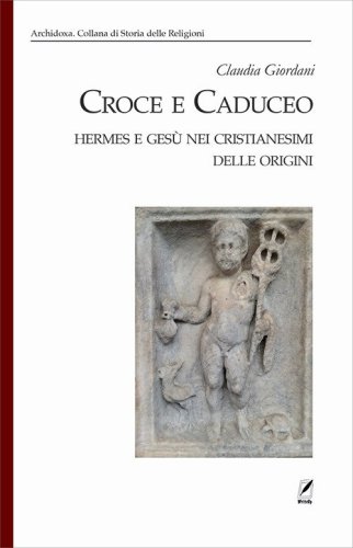 Croce e Caduceo. Hermes e Ges&ugrave; nei cristianesimi delle origini