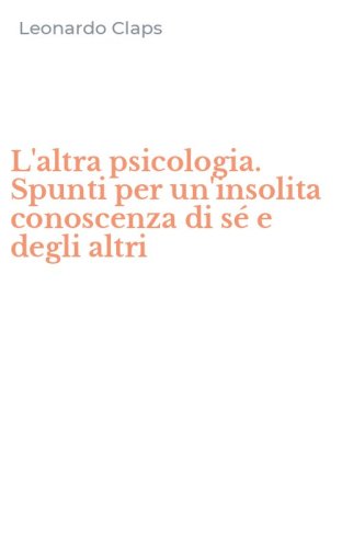 L'altra psicologia. Spunti per un'insolita conoscenza di s&eacute; e degli altri