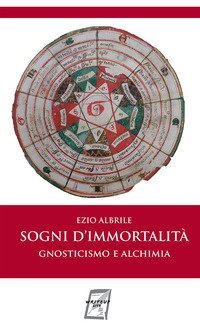 Sogni d'immortalit&agrave;. Gnosticismo e alchimia