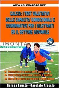 Calcio. I test valutativi delle capacit&agrave; condizionali e coordinative per i dilettanti ed il settore giovanile