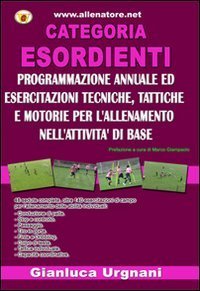 Categoria esordiente. Programmazione annuale ed esercitazioni tecniche, tattiche e motorie per l'allenamento nell'attivit&agrave; di base
