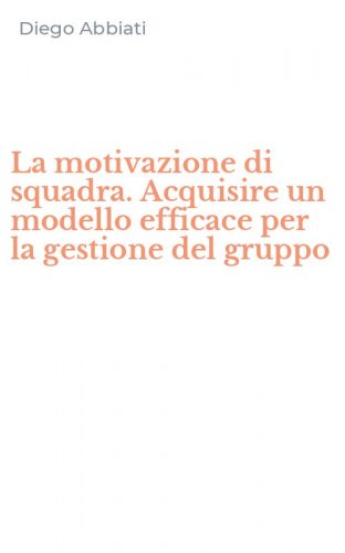La motivazione di squadra. Acquisire un modello efficace per la gestione del gruppo