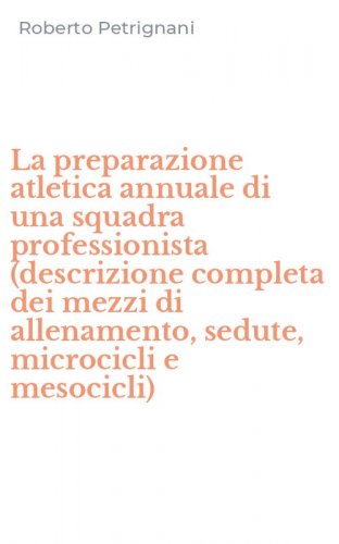 La preparazione atletica annuale di una squadra professionista (descrizione completa dei mezzi di allenamento, sedute, microcicli e mesocicli)