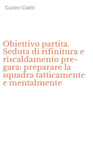 Obiettivo partita. Seduta di rifinitura e riscaldamento pre-gara: preparare la squadra tatticamente e mentalmente