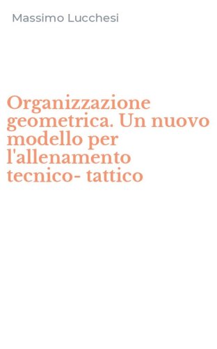 Organizzazione geometrica. Un nuovo modello per l'allenamento tecnico-tattico