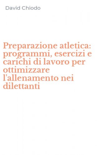 Preparazione atletica: programmi, esercizi e carichi di lavoro per ottimizzare l'allenamento nei dilettanti