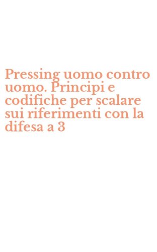 Pressing uomo contro uomo. Principi e codifiche per scalare sui riferimenti con la difesa a 3