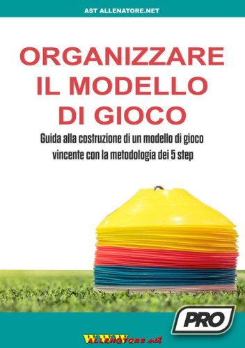 Organizzare il modello di gioco. Guida alla costruzione di un modello di gioco vincente con la metodologia dei 5 step