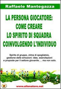 La persona giocatore. Come creare lo spirito di squadra coinvolgendo l'individuo